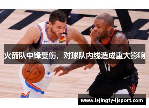 火箭队中锋受伤，对球队内线造成重大影响