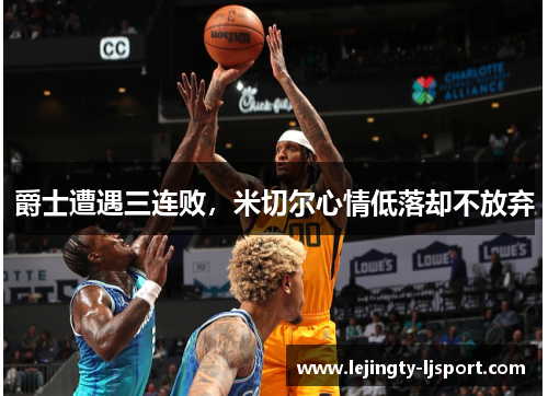 爵士遭遇三连败，米切尔心情低落却不放弃